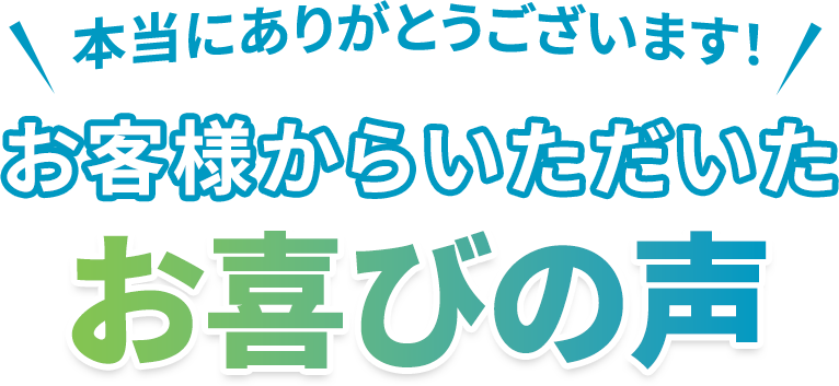 本当にありがとうございます！お客様からいただいたお喜びの声